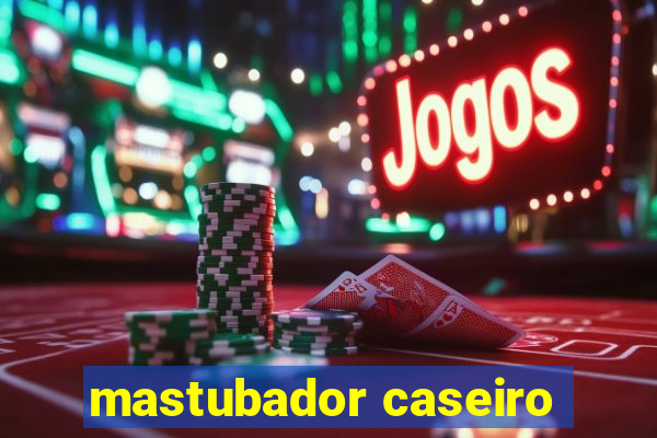 mastubador caseiro
